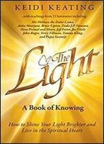 The Light: A Book Of Knowing: How To Shine Your Light Brighter And Live In The Spiritual Heart