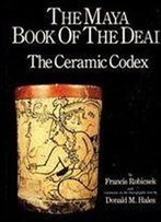 The Maya Book Of The Dead : The Ceramic Codex