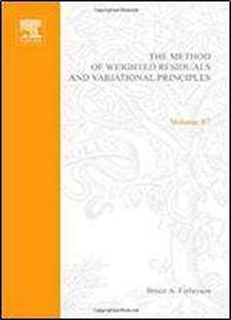 The Method Of Weighted Residuals And Variational Principles, With Application In Fluid Mechanics, Heat And Mass Transfer, Volume 87 (mathematics In Science And Engineering)