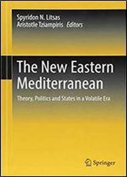 The New Eastern Mediterranean: Theory, Politics And States In A Volatile Era