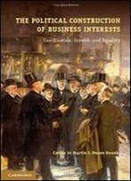 The Political Construction Of Business Interests: Coordination, Growth, And Equality