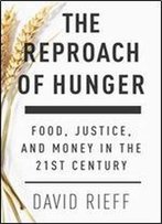 The Reproach Of Hunger: Food, Justice And Money In The 21st Century