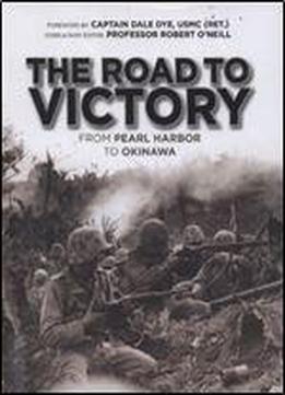 The Road To Victory: From Pearl Harbor To Okinawa