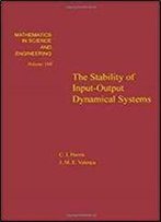 The Stability Of Input-Output Dynamical Systems, Volume 168 (Mathematics In Science And Engineering)