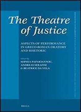The Theatre Of Justice: Aspects Of Performance In Greco-roman Oratory And Rhetoric