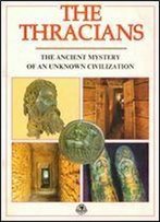 The Thracians: The Ancient Mystery Of An Unknown Civilization