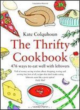 The Thrifty Cookbook: 476 Ways To Eat Well With Leftovers