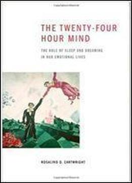 The Twenty-four Hour Mind: The Role Of Sleep And Dreaming In Our Emotional Lives
