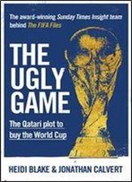 The Ugly Game: The Qatari Plot To Buy The World Cup