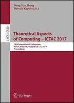 Theoretical Aspects Of Computing - Ictac 2017: 14th International Colloquium, Hanoi, Vietnam, October 23-27, 2017, Proceedings