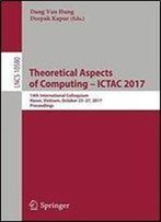 Theoretical Aspects Of Computing - Ictac 2017: 14th International Colloquium, Hanoi, Vietnam, October 23-27, 2017, Proceedings