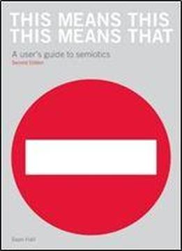 This Means This, This Means That: A User's Guide To Semiotics, 2 Edition
