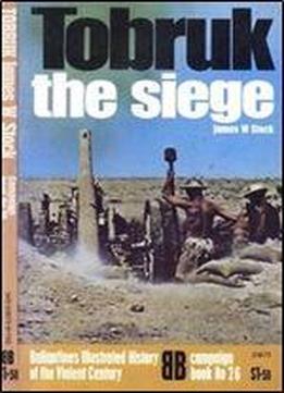 Tobruk: The Siege (ballantine's Illustrated History Of The Violent Century Campaign Book No. 26)