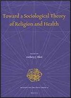 Toward A Sociological Theory Of Religion And Health (Religion And The Social Order)