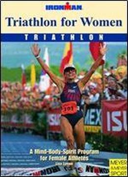 Triathlon For Women: A Mind-body-spirit Approach For Female Athletes