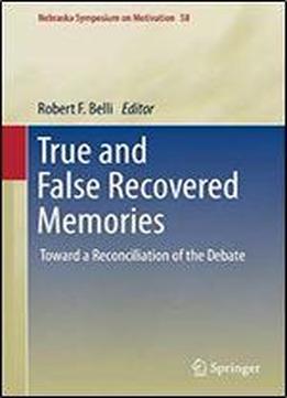 True And False Recovered Memories: Toward A Reconciliation Of The Debate (nebraska Symposium On Motivation)