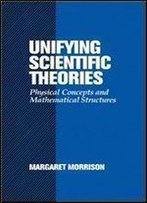 Unifying Scientific Theories: Physical Concepts And Mathematical Structures