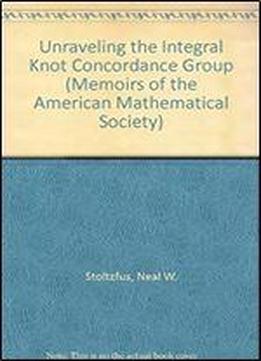 Unraveling The Integral Knot Concordance Group (memoirs Of The American Mathematical Society)