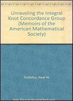 Unraveling The Integral Knot Concordance Group (Memoirs Of The American Mathematical Society)