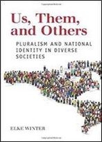 Us, Them, And Others: Pluralism And National Identity In Diverse Societies