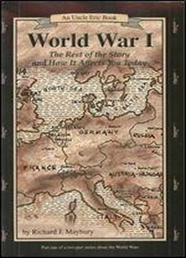 World War I: The Rest Of The Story And How It Affects You Today, 1870 To 1935 (uncle Eric Book)