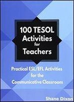 100 Tesol Activities For Teachers: Practical Esl/Efl Activities For The Communicative Classroom