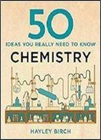 50 Chemistry Ideas You Really Need To Know (50 Ideas You Really Need To Know Series)