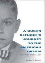 A Cuban Refugee's Journey To The American Dream: The Power Of Education (Well House Books)