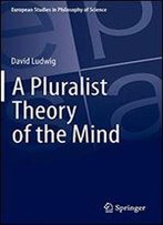 A Pluralist Theory Of The Mind