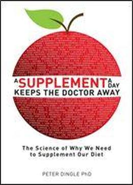 A Supplement A Day Keeps The Doctor Away: The Science Of Why We Need To Supplement Our Diet