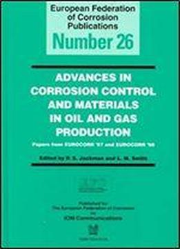 Advances In Corrosion Control And Materials In Oil And Gas Production (efc26) (european Federation Of Corrosion Publications)