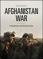 Afghanistan War: A Documentary And Reference Guide
