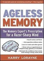 Ageless Memory: The Memory Expert's Prescription For A Razor-Sharp Mind
