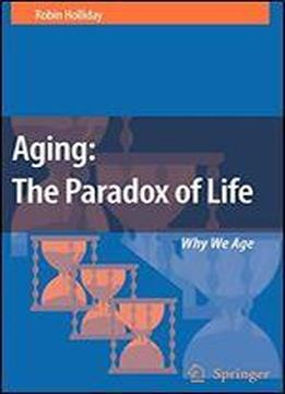 Aging: The Paradox Of Life: Why We Age