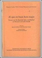 Al Que En Buen Hora Nacio: Essays On The Spanish Epic And Ballad In Honour Of Colin Smith