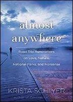 Almost Anywhere: Road Trip Ruminations On Love, Nature, National Parks, And Nonsense