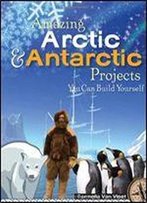 Amazing Arctic & Antarctic Projects You Can Build Yourself (Build It Yourself Series)