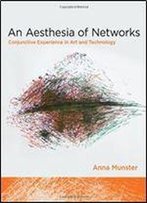 An Aesthesia Of Networks: Conjunctive Experience In Art And Technology