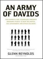 An Army Of Davids: How Markets And Technology Empower Ordinary People To Beat Big Media, Big Government, And Other Goliaths