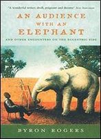 An Audience With An Elephant: And Other Encounters On The Eccentric Side