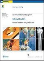 Ao Manual Of Fracture Management: Internal Fixators: Concepts And Cases Using Lcp/Liss