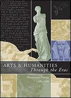 Arts & Humanities Through The Eras: Renaissance Europe (1300-1600) (Arts And Humanities Through The Eras)