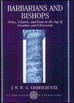 Barbarians And Bishops: Army, Church, And State In The Age Of Arcadius And Chrysostom