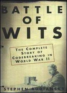 Battle Of Wits: The Complete Story Of Codebreaking In World War Ii