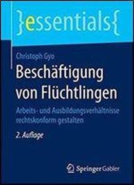 Beschaftigung Von Fluchtlingen: Arbeits- Und Ausbildungsverhaltnisse Rechtskonform Gestalten (2nd Edition)