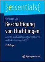 Beschaftigung Von Fluchtlingen: Arbeits- Und Ausbildungsverhaltnisse Rechtskonform Gestalten (2nd Edition)