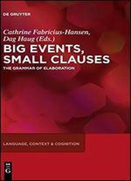 Big Events, Small Clauses The Grammar Of Elaboration Lcc 12 (language, Context, And Cognition)