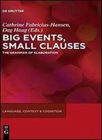 Big Events, Small Clauses The Grammar Of Elaboration Lcc 12 (Language, Context, And Cognition)