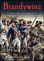 Brandywine: A Military History Of The Battle That Lost Philadelphia But Saved America, September 11, 1777