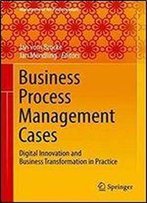 Business Process Management Cases: Digital Innovation And Business Transformation In Practice